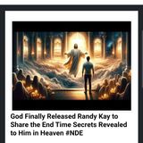 God Finally Released Randy Kay to Share the End Time Secrets Revealed to Him in Heaven #NDE