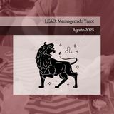 LEÃO: Mensagem do Tarot - Agosto 2025