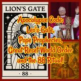 Apocalypse Code: Leo's Gate, Pope Prophecies, Great Reset World Order and the 88 Ritual!