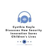 Cynthia Kayle Discusses How Security Innovation Saves Children’s Lives