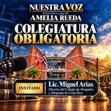 Colegiatura Obligatoria / Nuestra Voz - Amelia Rueda / con Lic. Miguel Arias Director del Colegio de Abogados y Abogadas C.R