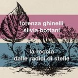 Lorenza Ghinelli, Silvia Bottani "La roccia dalle radici di stelle"