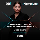Azar ou karma? A queda da escola que fez propaganda de Lula | Narrativas #564 Madeleine Lacsko