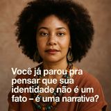 Você já parou pra pensar que sua identidade não é um fato — é uma narrativa?