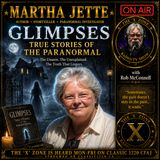 Rob McConnell Interviews - MARTHA JETTE - Glimpses - True Stories of the Paranormal