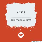 #pain | The Conclusion | Ep. 7
