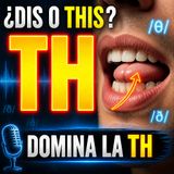 #Episodio19 | Dominio Fonético Manual de Pronunciación de la TH