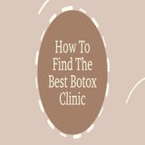 How To Find The Best Botox Clinic