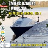 Odcinek 231 - Śmierć dziadka i wnuczka, jacht Bez2.