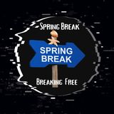 Spring Break | Breaking Free Podcast