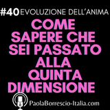 40. Come Sapere Che SEI PASSATO alla QUINTA DIMENSIONE