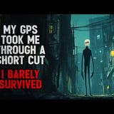 "My GPS took me to an alternative route. I barely survived" Creepypasta