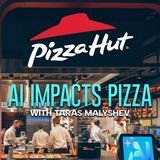 AI Impacts Pizza with Pizza Hut's Taras Malyshev