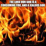 The LORD Our God Is A Consuming Fire, And A Jealous God