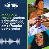 #Ep 30 - Mar, Sol e Futuro - Sonhos e desafios da nova geração em Fernando de Noronha