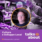 Episodio 42 - Cultura e Sviluppo Locale: massimizzare l’Impatto! - Alessandro Lanteri