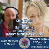 From Mayhem to Mexico | Sam Hopkins on Happy Mind Happy You with Colin Wyatt