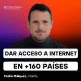 El Go-To-Market para dar acceso a internet en +160 países con Pedro Máiquez de HolaFly