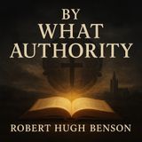 By What Authority – Robert Hugh Benson’s Catholic Historical Novel (Audiobook) Part 3
