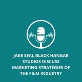 Jake Seal Black Hangar Studios Discuss Marketing Strategies of the Film Industry