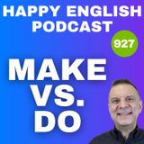 927 - How to Use ‘Make’ and ‘Do’ in English - What’s the Difference?”