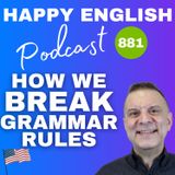 881 - Speaking Naturally - How Native Speakers Break Grammar Rules