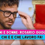Uomini E Donne, Rosario Guglielmi: Chi E' E Che Lavoro Fa!