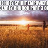 The Holy Spirit Empowered The Early Church Part 3 of 10