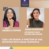 E284: LIFE DESIGN:A FUNCTION OF OUR INTENTION WITH SHANA FRANCESCA
