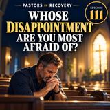 Episode 111 - Whose Disappointment Are You Most Afraid of? | + Drama + Song