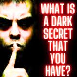 What Is a Dark Secret That You Have?