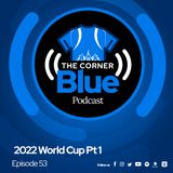 The CornerBlue Episode 53 2022 World Cup Pt 1