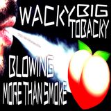 Wacky Big Tobacky Blowing More than Smoke (5/29/25)