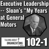 102: Executive Leadership -- Sloan's "My Years at General Motors" (Part 1)