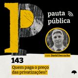 Quem paga o preço das privatizações? - com David Deccache