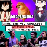 Komi-san vs Watamote ¿Ansiedad social kawaii o cringe real?