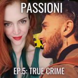 "La passione mi fa sentire innamorata" - Ep.5: True Crime