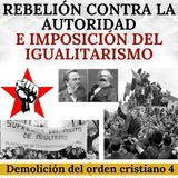 Rebelión contra la autoridad e imposición del igualitarismo. La demolición del orden cristiano (4)