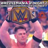 WrestleMania 41 Night 2: John Cena Lands on Lucky Number 17 (ep.922)