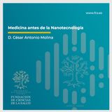 "Medicina antes de la Nanotecnología" con César Antonio Molina