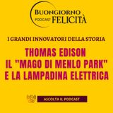 #1409 - Thomas Edison, il mago di Menlo Park e la lampadina elettrica | Buongiorno Felicità