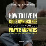 How to Live in God’s Omniscience to Get Miraculous Prayer Answers