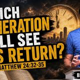 Which Generation Will See Jesus Return? Matthew 24 Explained