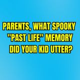 Parents, what spooky "past life" memory did your kid utter?