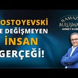 Dostoyevski ve Değişmeyen İnsan Gerçeği!   AHMET KURUCAN