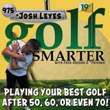 Playing your best golf after turning 50, 60 or even 70! with Josh Leyes