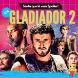 EP 434 - Gladiador 2