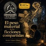 El peso material de las ficciones compartidas | Javier López Olmos