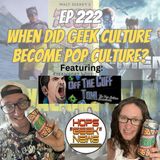 Ep 222: When Did Geek Culture Blend Into Pop-Culture?