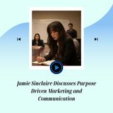Jamie Sinclaire Discusses Purpose Driven Marketing and Communication